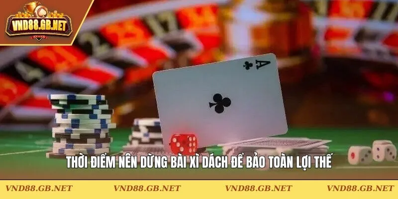 Thời điểm nên dừng bài xì dách để bảo toàn lợi thế