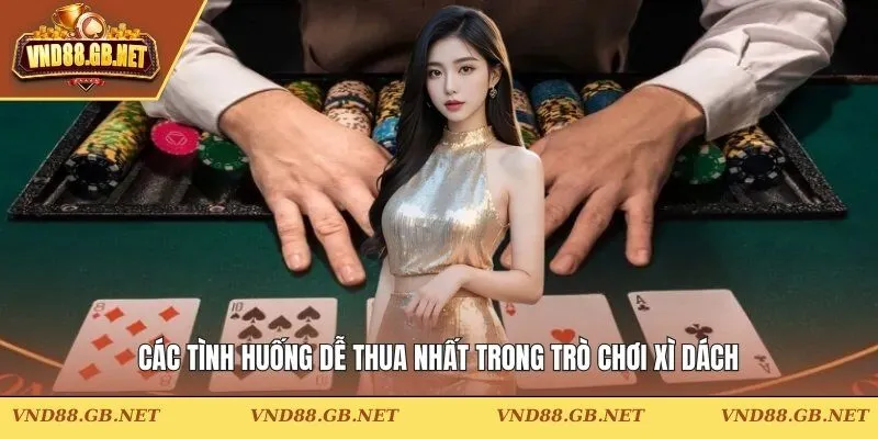 Tình huống dễ thua nhất trong trò chơi xì dách