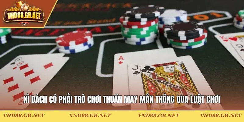 Xì dách có phải trò chơi thuần may mắn thông qua luật chơi